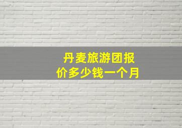 丹麦旅游团报价多少钱一个月