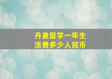 丹麦留学一年生活费多少人民币