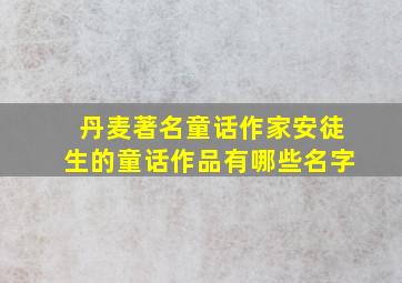 丹麦著名童话作家安徒生的童话作品有哪些名字