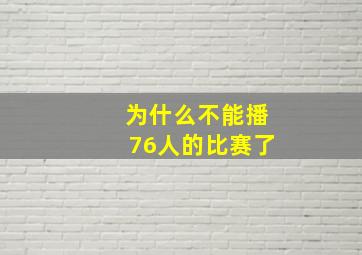 为什么不能播76人的比赛了