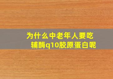 为什么中老年人要吃辅酶q10胶原蛋白呢