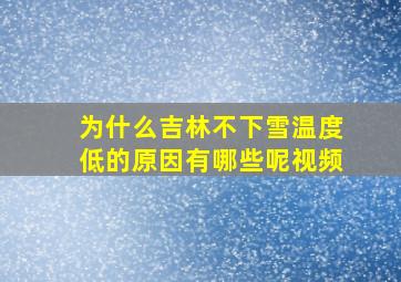 为什么吉林不下雪温度低的原因有哪些呢视频