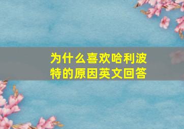 为什么喜欢哈利波特的原因英文回答