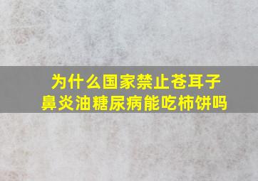 为什么国家禁止苍耳子鼻炎油糖尿病能吃柿饼吗