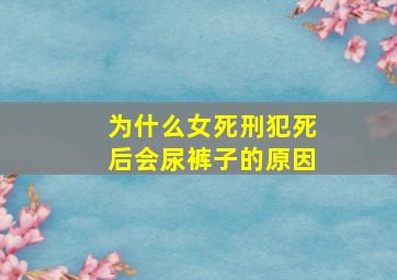 为什么女死刑犯死后会尿裤子的原因