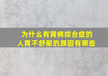 为什么有肾病综合症的人胃不舒服的原因有哪些