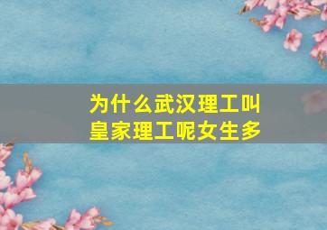 为什么武汉理工叫皇家理工呢女生多