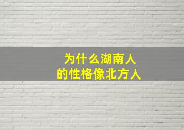 为什么湖南人的性格像北方人