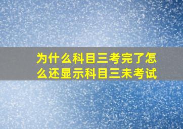 为什么科目三考完了怎么还显示科目三未考试