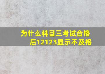 为什么科目三考试合格后12123显示不及格