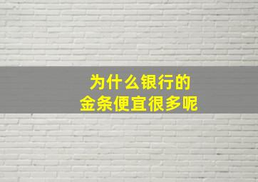 为什么银行的金条便宜很多呢