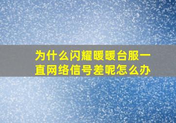 为什么闪耀暖暖台服一直网络信号差呢怎么办