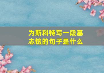 为斯科特写一段墓志铭的句子是什么