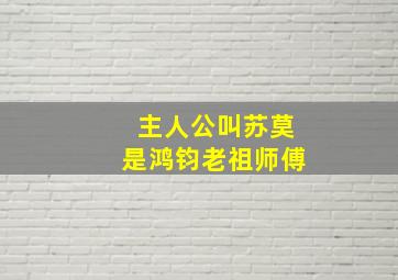 主人公叫苏莫是鸿钧老祖师傅