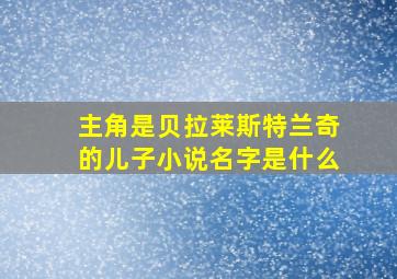 主角是贝拉莱斯特兰奇的儿子小说名字是什么