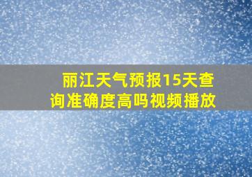 丽江天气预报15天查询准确度高吗视频播放