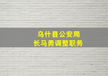 乌什县公安局长马勇调整职务