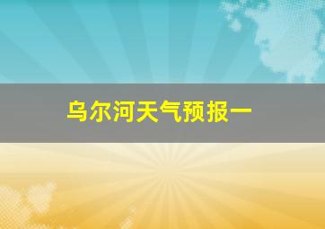 乌尔河天气预报一