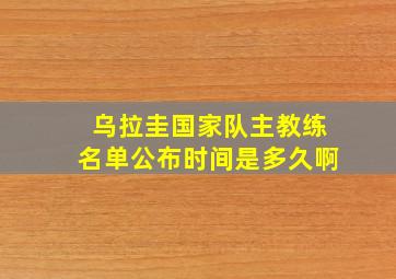 乌拉圭国家队主教练名单公布时间是多久啊