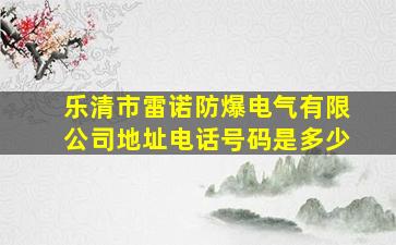 乐清市雷诺防爆电气有限公司地址电话号码是多少