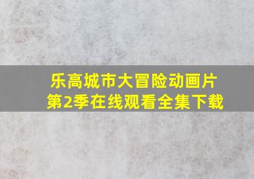 乐高城市大冒险动画片第2季在线观看全集下载