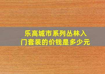 乐高城市系列丛林入门套装的价钱是多少元