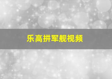 乐高拼军舰视频