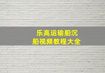 乐高运输船沉船视频教程大全