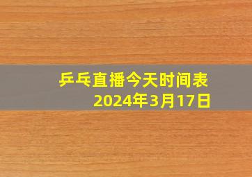 乒乓直播今天时间表2024年3月17日