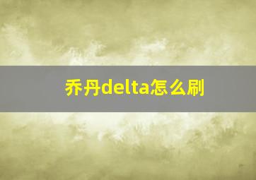 乔丹delta怎么刷