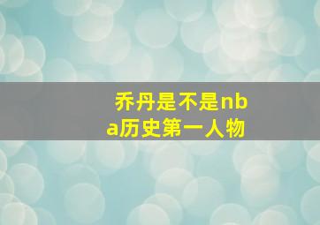 乔丹是不是nba历史第一人物