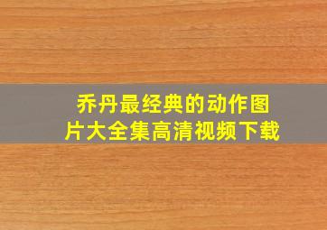 乔丹最经典的动作图片大全集高清视频下载