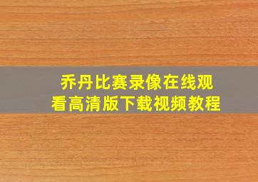 乔丹比赛录像在线观看高清版下载视频教程