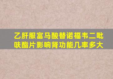 乙肝服富马酸替诺福韦二吡呋酯片影响肾功能几率多大