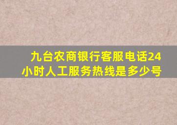 九台农商银行客服电话24小时人工服务热线是多少号