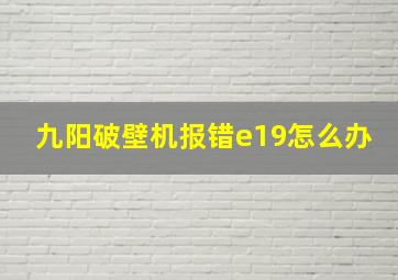 九阳破壁机报错e19怎么办