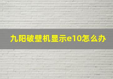 九阳破壁机显示e10怎么办