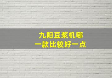 九阳豆浆机哪一款比较好一点