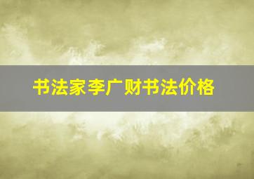 书法家李广财书法价格