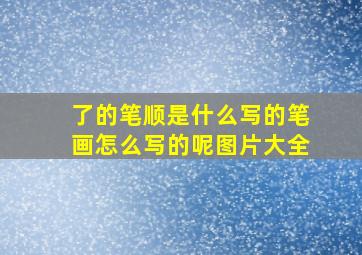 了的笔顺是什么写的笔画怎么写的呢图片大全