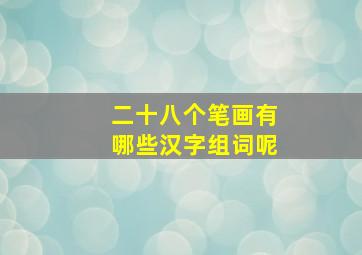 二十八个笔画有哪些汉字组词呢