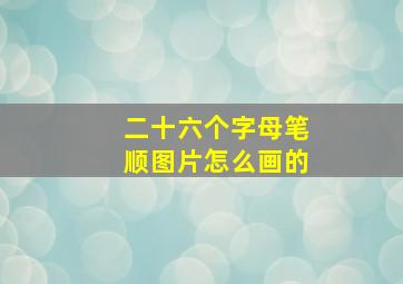 二十六个字母笔顺图片怎么画的