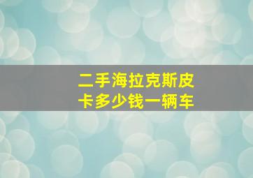 二手海拉克斯皮卡多少钱一辆车