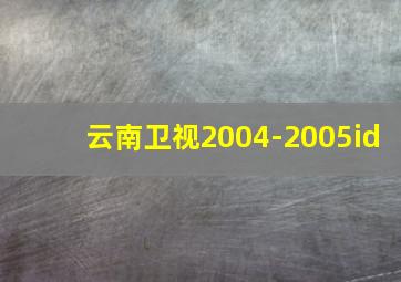 云南卫视2004-2005id