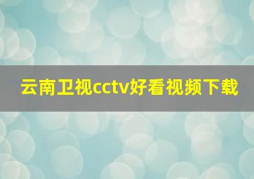 云南卫视cctv好看视频下载