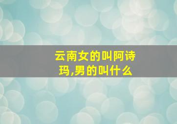 云南女的叫阿诗玛,男的叫什么