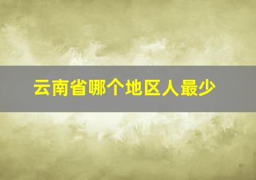 云南省哪个地区人最少