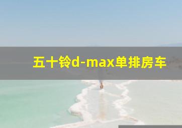 五十铃d-max单排房车