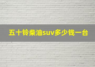 五十铃柴油suv多少钱一台