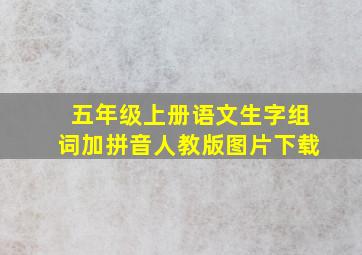 五年级上册语文生字组词加拼音人教版图片下载